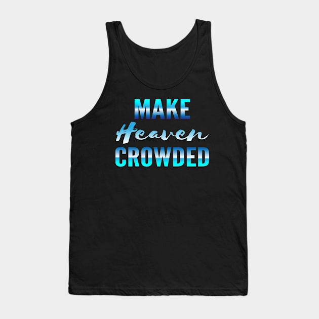 Make heaven crowded, God, Heaven Tank Top by Lekrock Shop